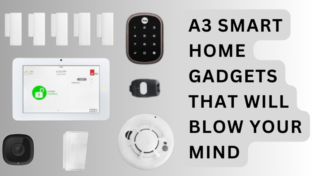 A3 Smart Home Gadgets That Will Blow Your Mind