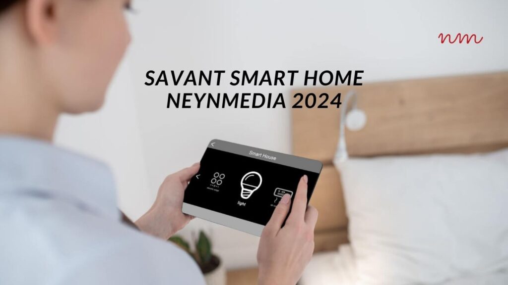 Savant Smart Home | NeynMedia 2024