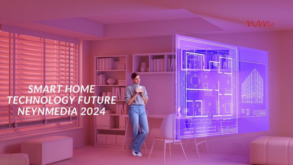 Smart Home Technology Future | NeynMedia 2024