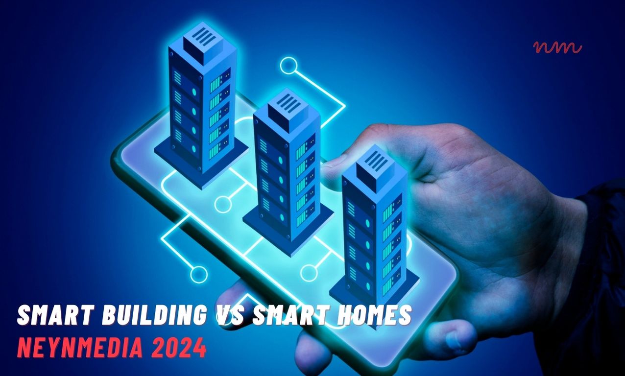 Smart Building vs Smart Homes | NeynMedia 2024
